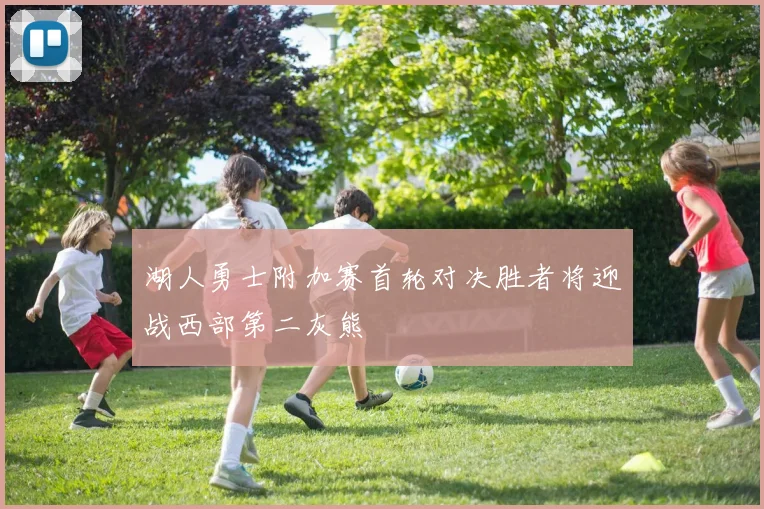 湖人勇士附加赛首轮对决胜者将迎战西部第二灰熊