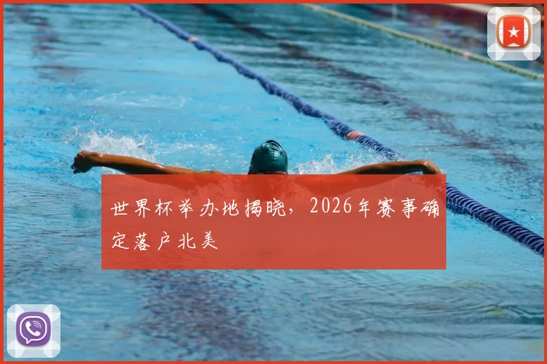 世界杯举办地揭晓,2026年赛事确定落户北美