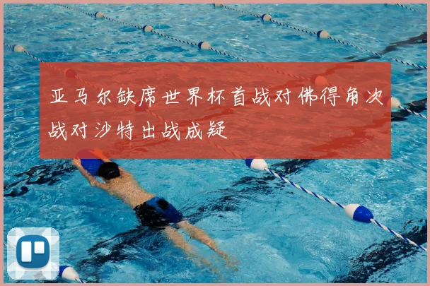 亚马尔缺席世界杯首战对佛得角次战对沙特出战成疑