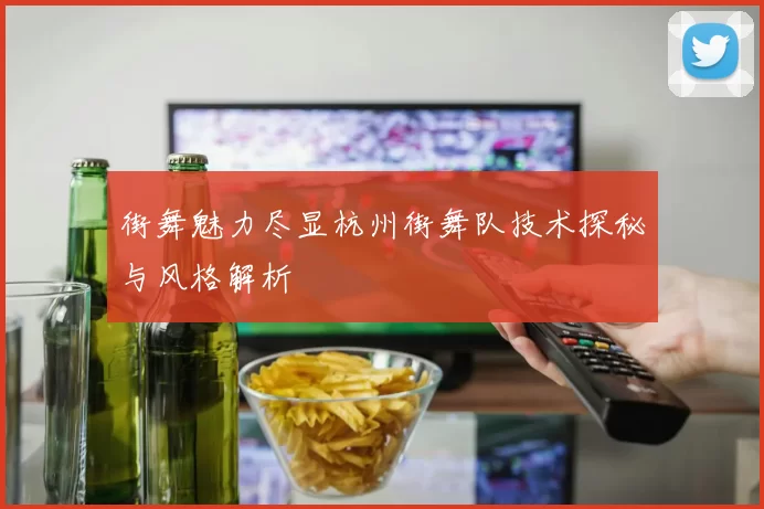 街舞魅力尽显杭州街舞队技术探秘与风格解析