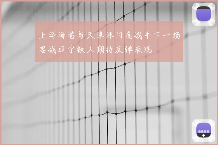 上海海港与天津津门虎战平下一场客战辽宁铁人期待反弹表现