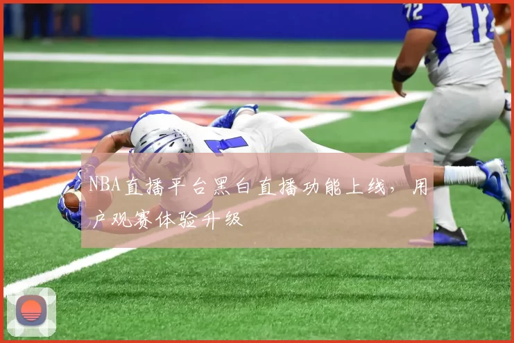 NBA直播平台黑白直播功能上线，用户观赛体验升级