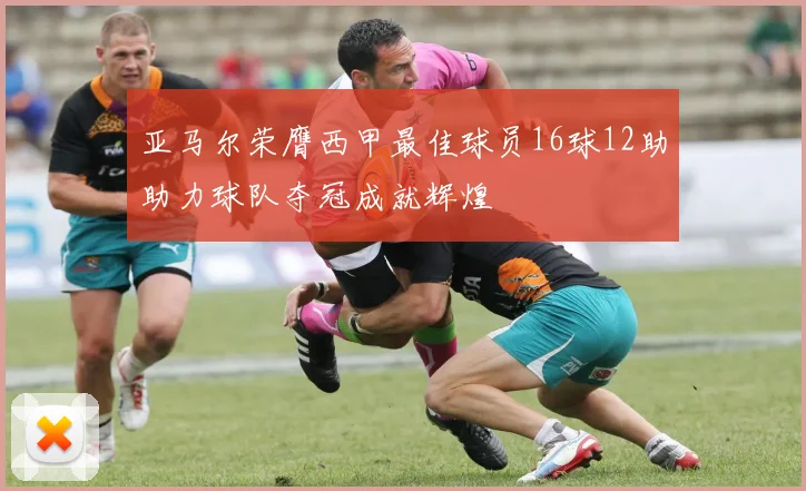 亚马尔荣膺西甲最佳球员16球12助助力球队夺冠成就辉煌