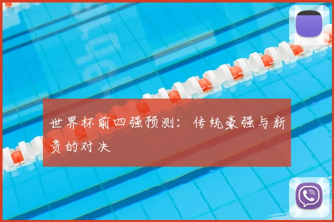 世界杯前四强预测:传统豪强与新贵的对决