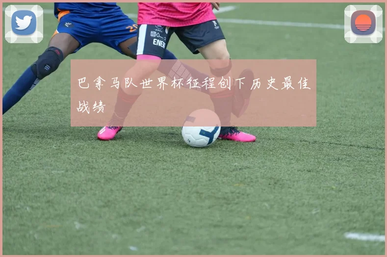 巴拿马队世界杯征程创下历史最佳战绩