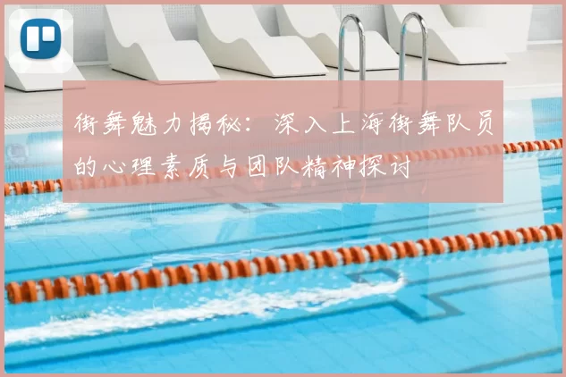 街舞魅力揭秘：深入上海街舞队员的心理素质与团队精神探讨