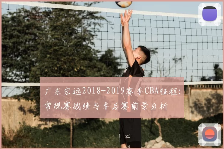 广东宏远2018-2019赛季CBA征程：常规赛战绩与季后赛前景分析