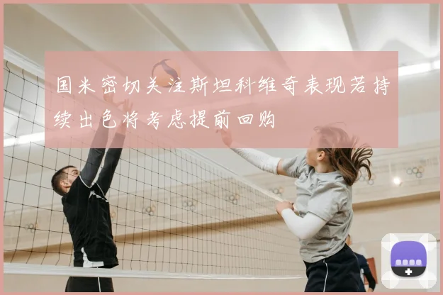国米密切关注斯坦科维奇表现若持续出色将考虑提前回购